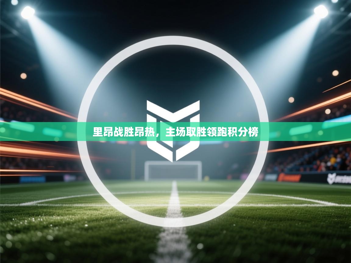 里昂战胜昂热，主场取胜领跑积分榜