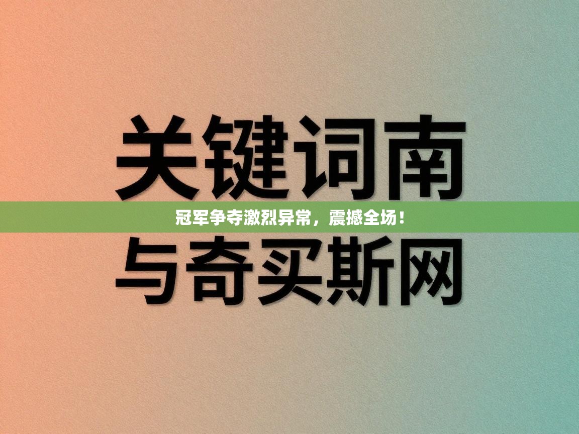 冠军争夺激烈异常，震撼全场！  第1张