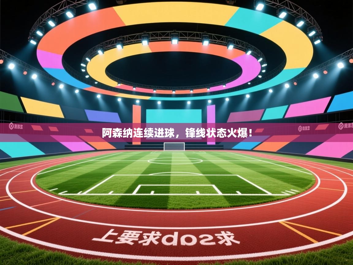 阿森纳连续进球，锋线状态火爆！  第2张