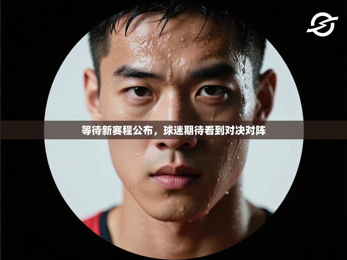 等待新赛程公布，球迷期待看到对决对阵  第2张